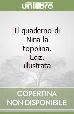 Il quaderno di Nina la topolina. Ediz. illustrata libro