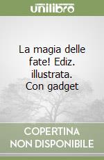 La magia delle fate! Ediz. illustrata. Con gadget libro