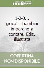 1-2-3... gioca! I bambini imparano a contare. Ediz. illustrata libro