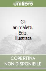 Gli animaletti. Ediz. illustrata libro