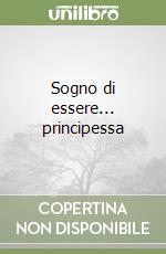 Sogno di essere... principessa libro