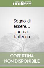 Sogno di essere... prima ballerina libro