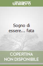 Sogno di essere... fata libro