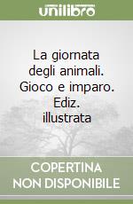La giornata degli animali. Gioco e imparo. Ediz. illustrata libro