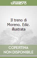 Il treno di Moreno. Ediz. illustrata libro