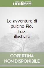 Le avventure di pulcino Pio. Ediz. illustrata libro