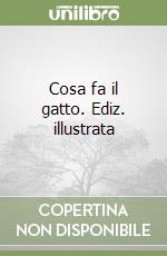 Cosa fa il gatto. Ediz. illustrata libro
