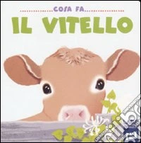 Cosa fa il vitello. Ediz. illustrata libro