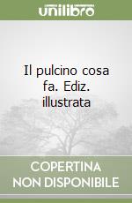 Il pulcino cosa fa. Ediz. illustrata libro