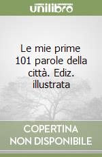 Le mie prime 101 parole della città. Ediz. illustrata libro