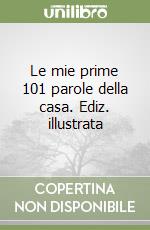 Le mie prime 101 parole della casa. Ediz. illustrata libro