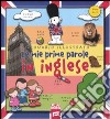 Le mie prime parole in inglese. Ediz. illustrata libro