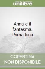 Anna e il fantasma. Prima luna libro