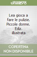 Lea gioca a fare le pulizie. Piccole donne. Ediz. illustrata libro