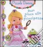 Rosa gioca alla principessa. Piccole donne. Ediz. illustrata. Vol. 8 libro