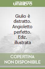 Giulio è distratto. Angioletto perfetto. Ediz. illustrata libro