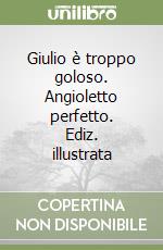 Giulio è troppo goloso. Angioletto perfetto. Ediz. illustrata libro