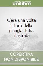 C'era una volta il libro della giungla. Ediz. illustrata libro