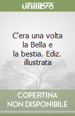 C'era una volta la Bella e la bestia. Ediz. illustrata libro