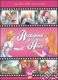Rosaspina & Alice. Ediz. illustrata libro