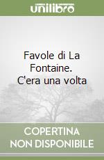 Favole di La Fontaine. C'era una volta libro