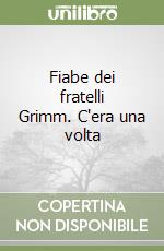 Fiabe dei fratelli Grimm. C'era una volta libro