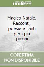 Magico Natale. Racconti, poesie e canti per i più piccini libro