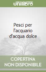 Pesci per l'acquario d'acqua dolce libro