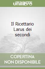 Il Ricettario Larus dei secondi libro