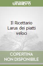 Il Ricettario Larus dei piatti veloci libro