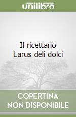 Il ricettario Larus deli dolci libro