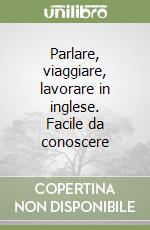 Parlare, viaggiare, lavorare in inglese. Facile da conoscere