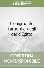 L'enigma dei faraoni e degli dei d'Egitto libro