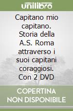 Capitano mio capitano. Storia della A.S. Roma attraverso i suoi capitani coraggiosi. Con 2 DVD libro