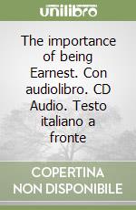 The importance of being Earnest. Con audiolibro. CD Audio. Testo italiano a fronte libro