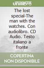 The lost special-The man with the watches. Con audiolibro. CD Audio. Testo italiano a fronte libro