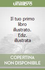 Il tuo primo libro illustrato. Ediz. illustrata libro