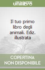 IL TUO PRIMO LIBRO DEGLI ANIMALI 