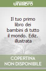 Il tuo primo libro dei bambini di tutto il mondo. Ediz. illustrata libro