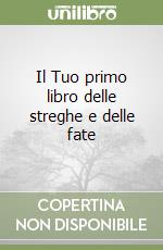 Il Tuo primo libro delle streghe e delle fate libro