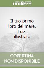 Il tuo primo libro del mare. Ediz. illustrata