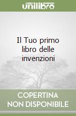 Il Tuo primo libro delle invenzioni libro
