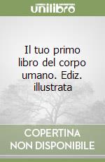 Il tuo primo libro del corpo umano. Ediz. illustrata libro