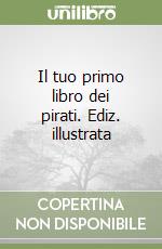 Il tuo primo libro dei pirati. Ediz. illustrata libro