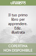 Il tuo primo libro per apprendere. Ediz. illustrata libro