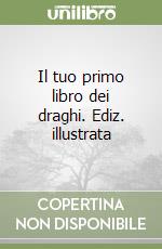Il tuo primo libro dei draghi. Ediz. illustrata libro