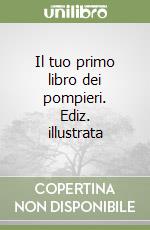 Il tuo primo libro dei pompieri. Ediz. illustrata libro