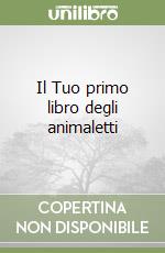 Il Tuo primo libro degli animaletti libro