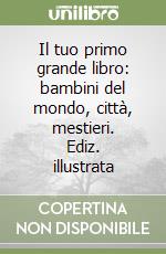 Il tuo primo grande libro: bambini del mondo, città, mestieri. Ediz. illustrata libro