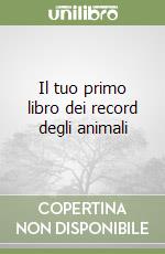 Il tuo primo libro dei record degli animali libro